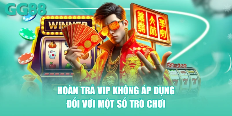 Hoàn trả VIP GG88 không áp dụng đối với một số trò chơi
